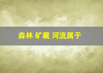 森林 矿藏 河流属于